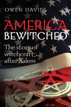 America Bewitched : The Story of Witchcraft After Salem - Owen Davies