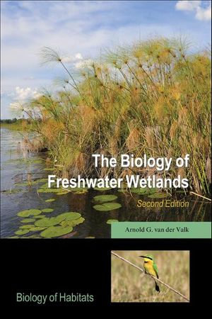 The Biology of Freshwater Wetlands : Biology of Habitats Series - Arnold G. van der Valk