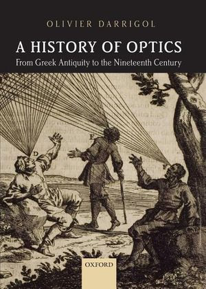A History of Optics from Greek Antiquity to the Nineteenth Century - Olivier Darrigol