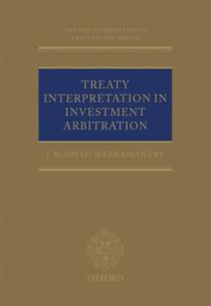 Treaty Interpretation in Investment Arbitration : Oxford International Arbitration Series - J Romesh Weeramantry