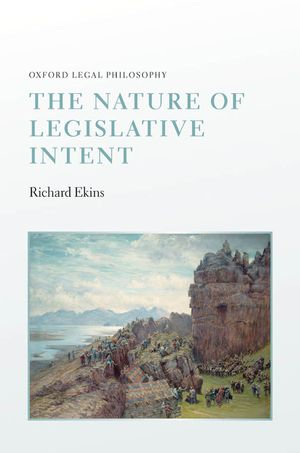 The Nature of Legislative Intent : Oxford Legal Philosophy - Richard Ekins