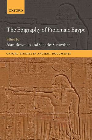 The Epigraphy of Ptolemaic Egypt : Oxford Studies in Ancient Documents - Alan Bowman