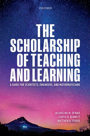 The Scholarship of Teaching and Learning : A Guide for Scientists, Engineers, and Mathematicians - Jacqueline Dewar