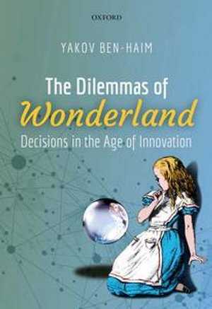 The Dilemmas of Wonderland : Decisions in the Age of Innovation - Yakov Ben-Haim