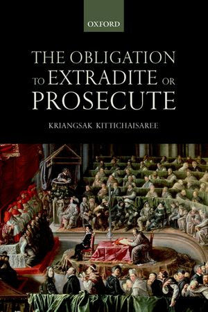 The Obligation to Extradite or Prosecute - Kriangsak Kittichaisaree