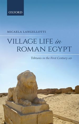 Village Life in Roman Egypt : Tebtunis in the First Century AD - Micaela Langellotti