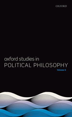 Oxford Studies in Political Philosophy Volume 6 : Oxford Studies in Political Philosophy - David Sobel