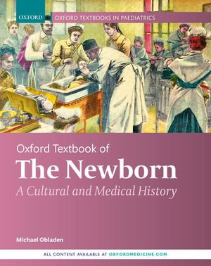 Oxford Textbook of the Newborn : A Cultural and Medical History - Michael Obladen