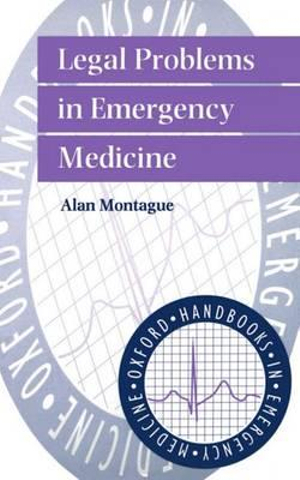 Legal Problems in Emergency Medicine : Oxford Handbook in Emergency Medicine - Alan Montague