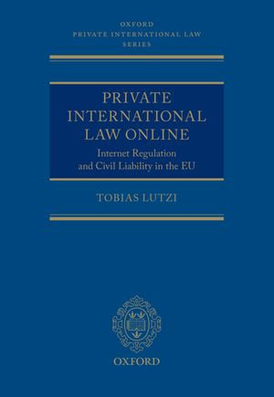 Private International Law Online : Internet Regulation and Civil Liability in the EU - Tobias Lutzi