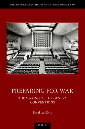 Preparing for War : The Making of the 1949 Geneva Conventions - Dr Boyd van Dijk