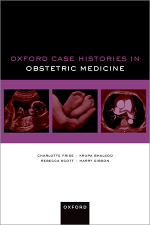Oxford Case Histories in Obstetric Medicine : Oxford Case Histories - Charlotte Frise