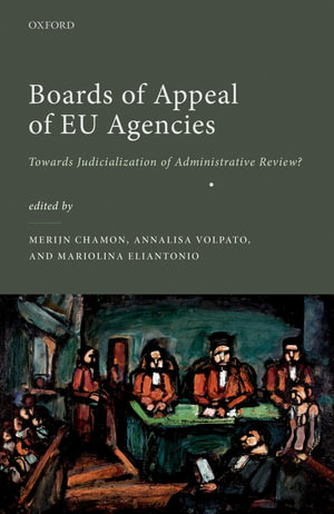 Boards of Appeal of EU Agencies : Towards Judicialization of Administrative Review? - Merijn Chamon