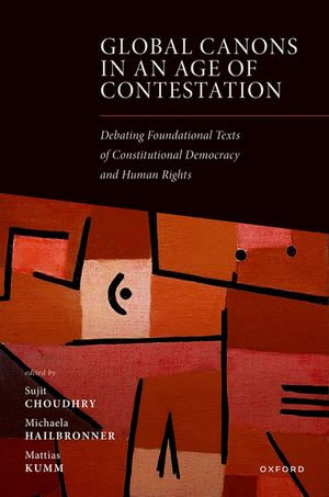 Global Canons in an Age of Contestation : Debating Foundational Texts of Constitutional Democracy and Human Rights - Sujit Choudhry