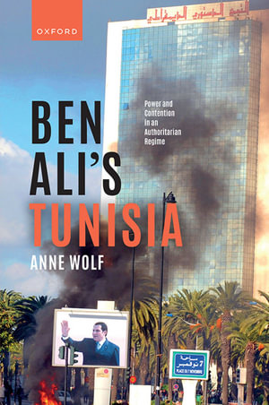 Ben Ali's Tunisia : Power and Contention in an Authoritarian Regime - Anne Wolf