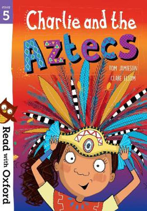 Read with Oxford : Stage 5. Charlie and the Aztecs - Tom Jamieson