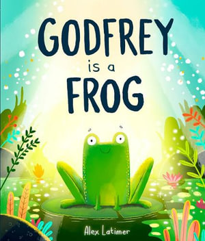 Godfrey is a Frog - Alex Latimer