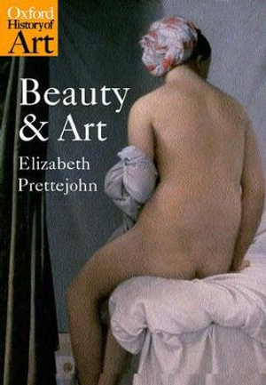 Beauty and Art : 1750 &ndash; 2000 - Elizabeth Prettejohn