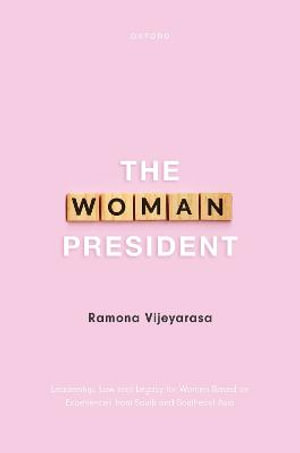 The Woman President : Leadership Law & Legacy Women's Lives Based on Experiences from South & SE Asia - Ramona Vijeyarasa