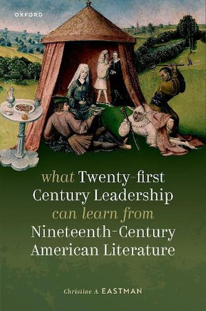 What Twenty-first Century Leadership Can Learn from Nineteenth Century Amer Lit - Christine A. Eastman