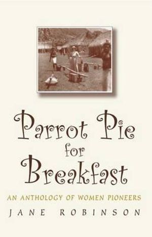 Parrot Pie for Breakfast : An Anthology of Women Pioneers - Jane Robinson