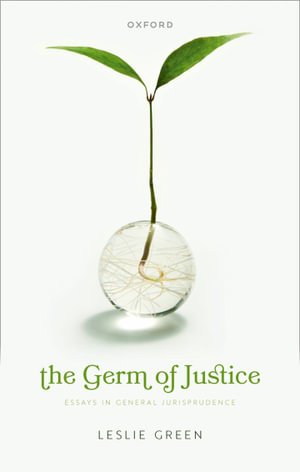 The Germ of Justice : Essays in General Jurisprudence - Leslie Green
