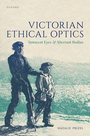 Victorian Ethical Optics : Innocent Eyes and Aberrant Bodies - Natalie Prizel