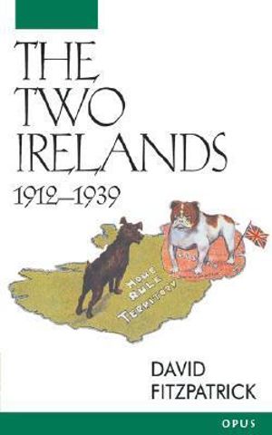 The Two Irelands, 1912-1939 : 1912-1939 - David Fitzpatrick