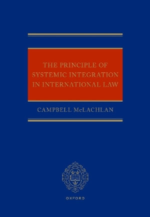 The Principle of Systemic Integration in International Law - Campbell McLachlan KC