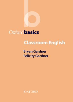 Classroom English - Oxford Basics : OXFORD BASICS - Brian Gardner