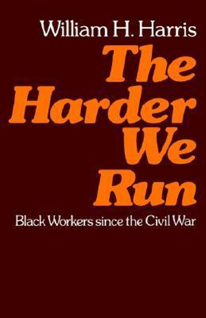 The Harder We Run : Black Workers since the Civil War - William H. Harris