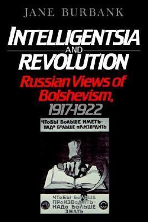 Intelligentsia and Revolution : Russian Views of Bolshevism, 1917-1922 - Jane Burbank