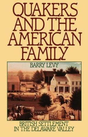 Quakers and the American Family : British Settlement in the Delaware Valley - Barry Levy