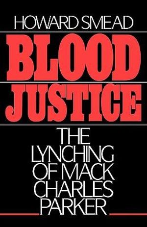 Blood Justice : The Lynching of Mack Charles Parker - Howard Smead