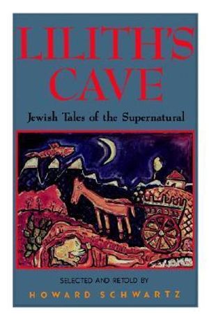 Lilith's Cave : Jewish Tales of the Supernatural - Howard Schwartz