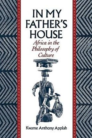 In My Father's House : Africa in the Philosophy of Culture - Kwame Anthony Appiah