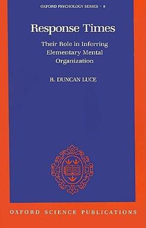 Response Times : Their Role in Inferring Elementary Mental Organization - R. Duncan Luce