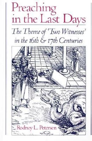 Preaching in the Last Days : The Theme of `Two Witnesses' in the Sixteenth and Seventeenth Centuries - Rodney L. Petersen