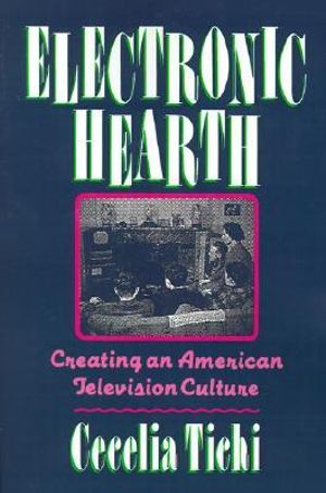 Electronic Hearth : Creating an American Television Culture - Cecelia Tichi