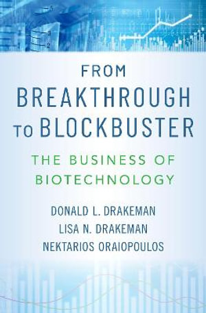 From Breakthrough to Blockbuster The Business of Biotechnology : The Business of Biotechnology - Donald L. Drakeman