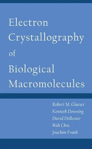 Electron Crystallography of Biological Macromolecules : Biological Macromolecules - Robert Glaeser