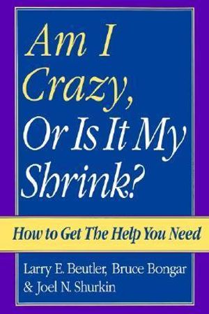 Am I Crazy, Or Is It My Shrink? - Larry E. Beutler