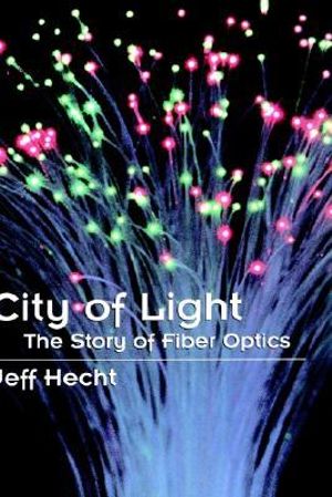 City of Light : The Story of Fiber Optics - Jeff Hecht