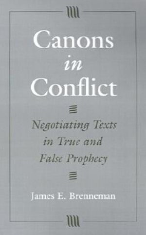 Canons in Conflict : Negotiating Texts in True and False Prophecy - James E. Brenneman