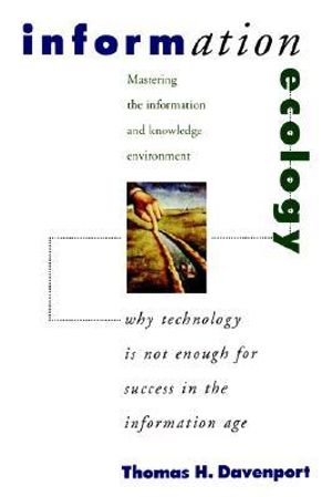 Information Ecology : Mastering the Information and Knowledge Environment - Thomas H. Davenport