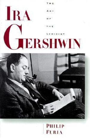 Ira Gershwin : The Art of the Lyricist - Philip Furia