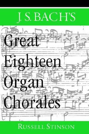 J.S. Bach's Great Eighteen Organ Chorales - Russell Stinson