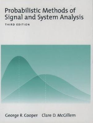 Probabilistic Methods of Signal and System Analysis : The ^Aoxford Electrical and Computer Engineering - George R. Cooper