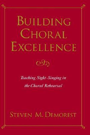 Building Choral Excellence : Teaching Sight-Singing in the Choral Rehearsal - Steven M. Demorest