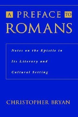 A Preface to Romans : Notes on the Epistle in Its Literary and Cultural Setting - Christopher Bryan